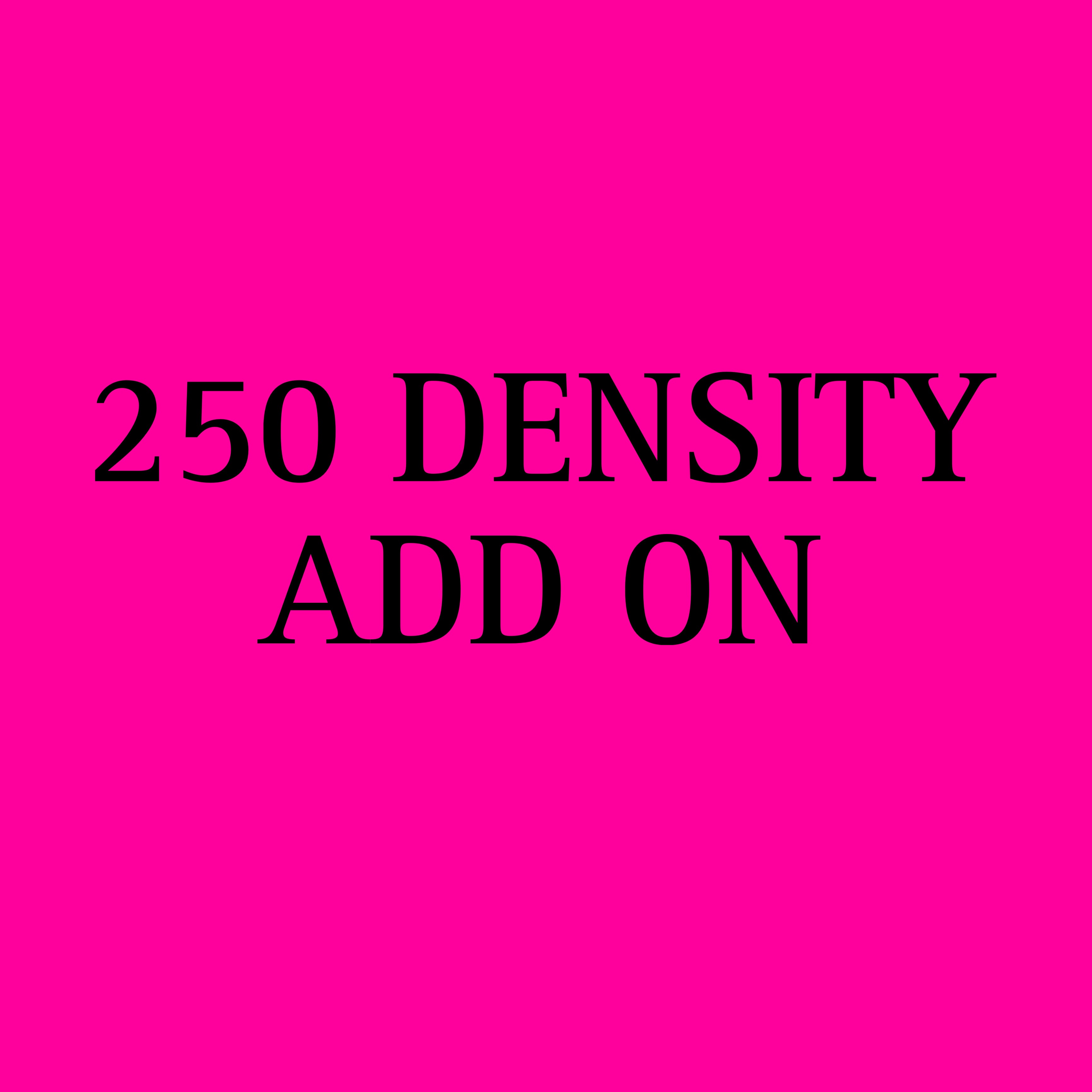 250 DENSITY ADD ON